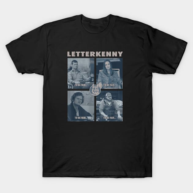 Letterkenny To Be Fair T-Shirt by Mendozab Angelob